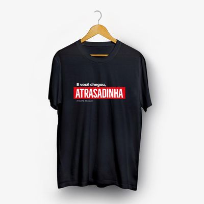 Camiseta Felipe Araújo - E Você Chegou Atrasadinha - Modelo 2